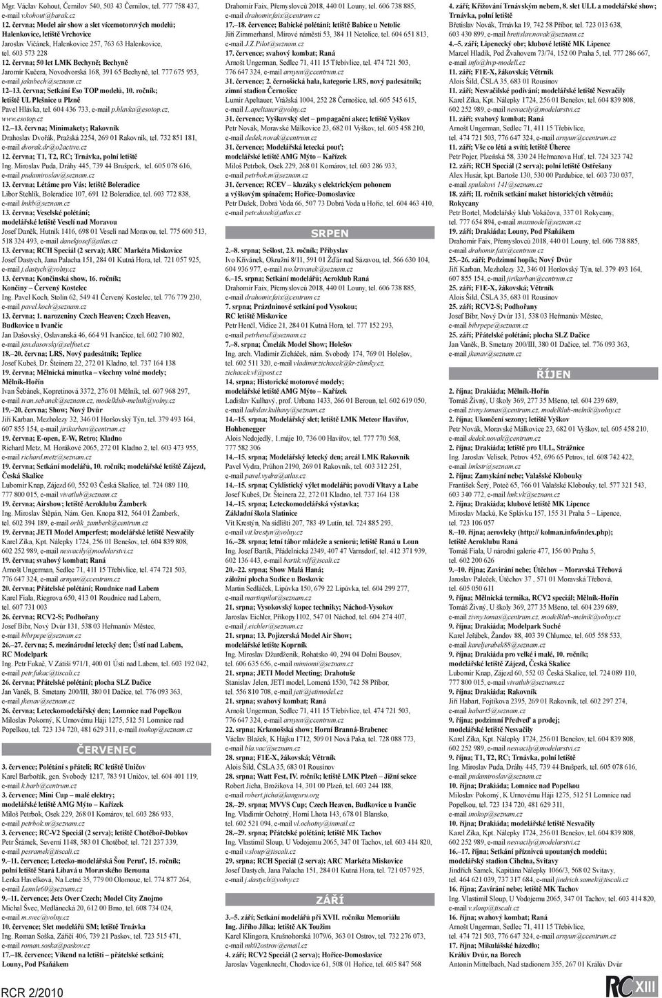 června; 50 let LMK Bechyně; Bechyně Jaromír Kučera, Novodvorská 168, 391 65 Bechyně, tel. 777 675 953, e-mail jakubech@seznam.cz 12 13. června; Setkání Eso TOP modelů, 10.