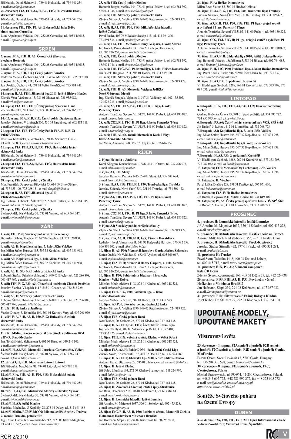 srpna; F1A, F1B, F1C; Český pohár; Borotice Jan Dvořák, Čechova 44, 594 01 Velké Meziříčí, tel. 775 994 441, e-mail info@pohodalet.cz 14.