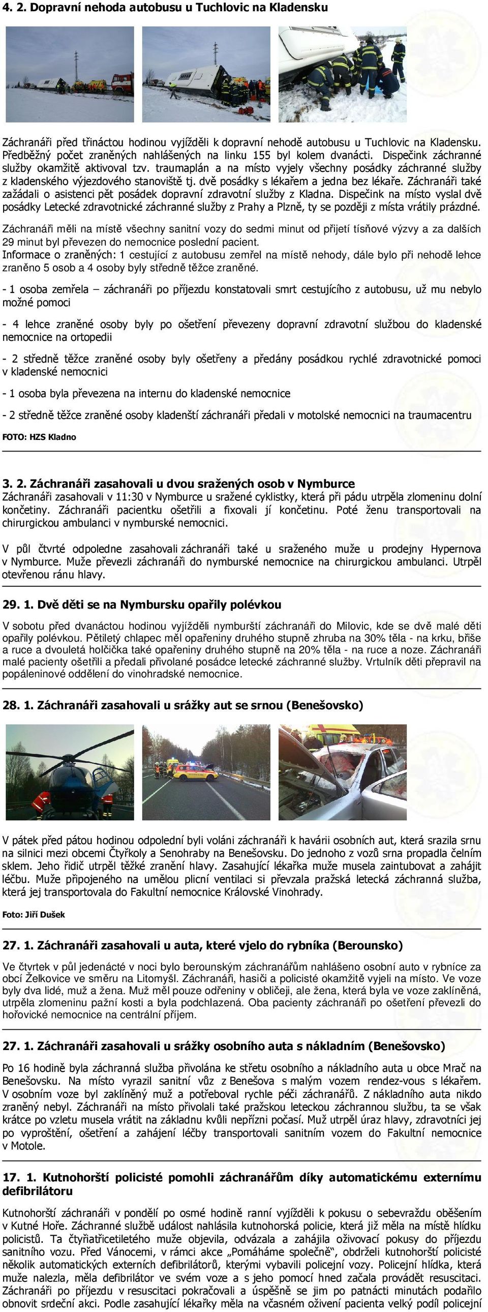 traumaplán a na místo vyjely všechny posádky záchranné služby z kladenského výjezdového stanoviště tj. dvě posádky s lékařem a jedna bez lékaře.