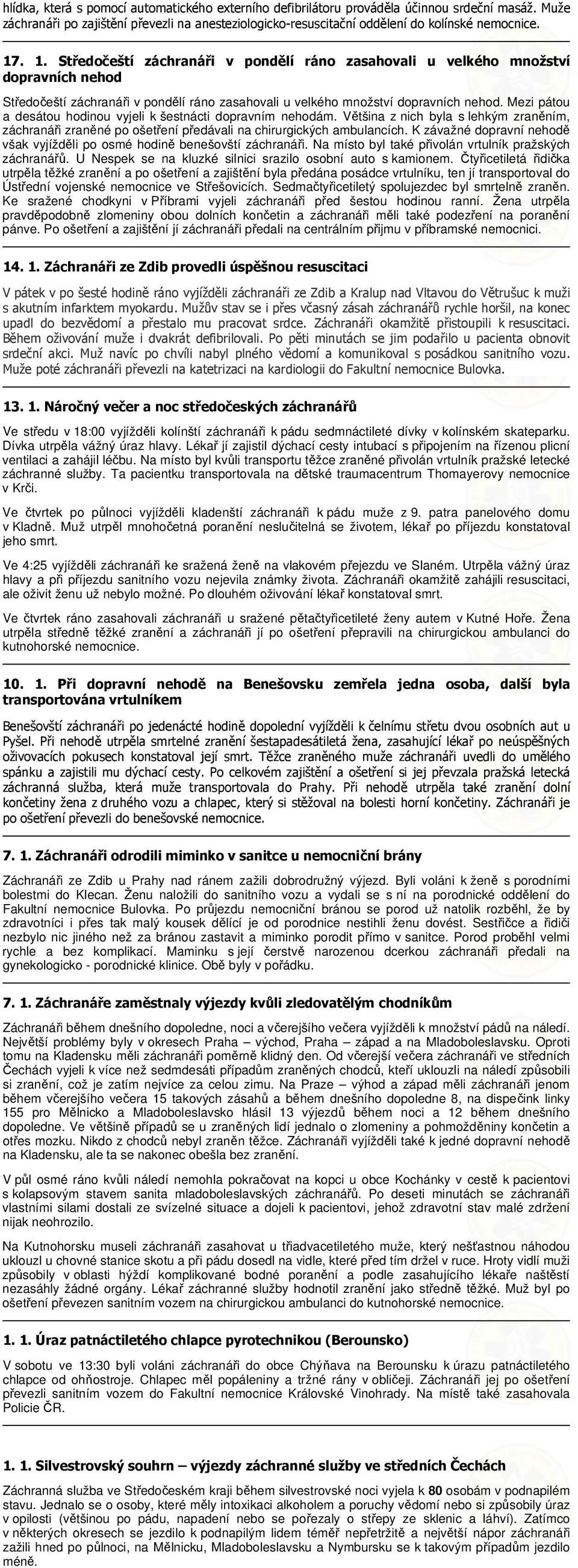 Mezi pátou a desátou hodinou vyjeli k šestnácti dopravním nehodám. Většina z nich byla s lehkým zraněním, záchranáři zraněné po ošetření předávali na chirurgických ambulancích.