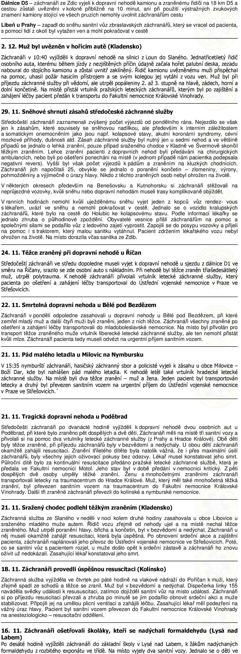 ven a mohl pokračovat v cestě 2. 12. Muž byl uvězněn v hořícím autě (Kladensko) Záchranáři v 10:40 vyjížděli k dopravní nehodě na silnici z Loun do Slaného.