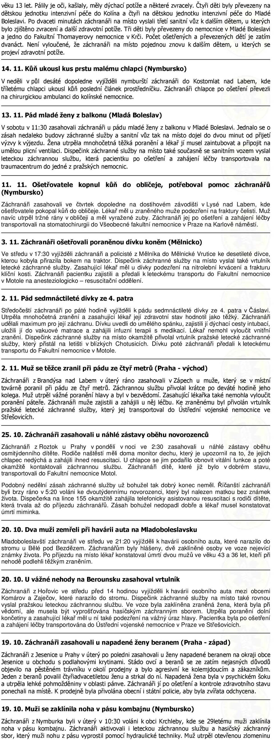 Po dvaceti minutách záchranáři na místo vyslali třetí sanitní vůz k dalším dětem, u kterých bylo zjištěno zvracení a další zdravotní potíže.