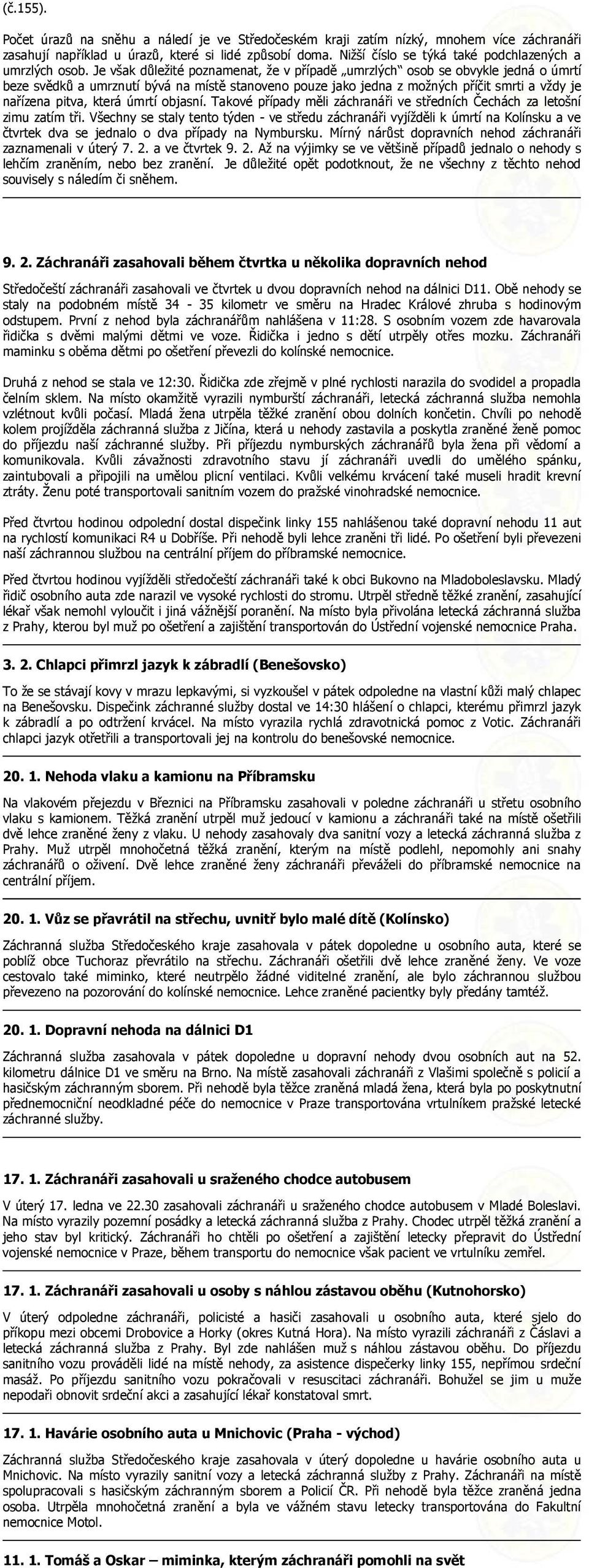 Je však důležité poznamenat, že v případě umrzlých osob se obvykle jedná o úmrtí beze svědků a umrznutí bývá na místě stanoveno pouze jako jedna z možných příčit smrti a vždy je nařízena pitva, která