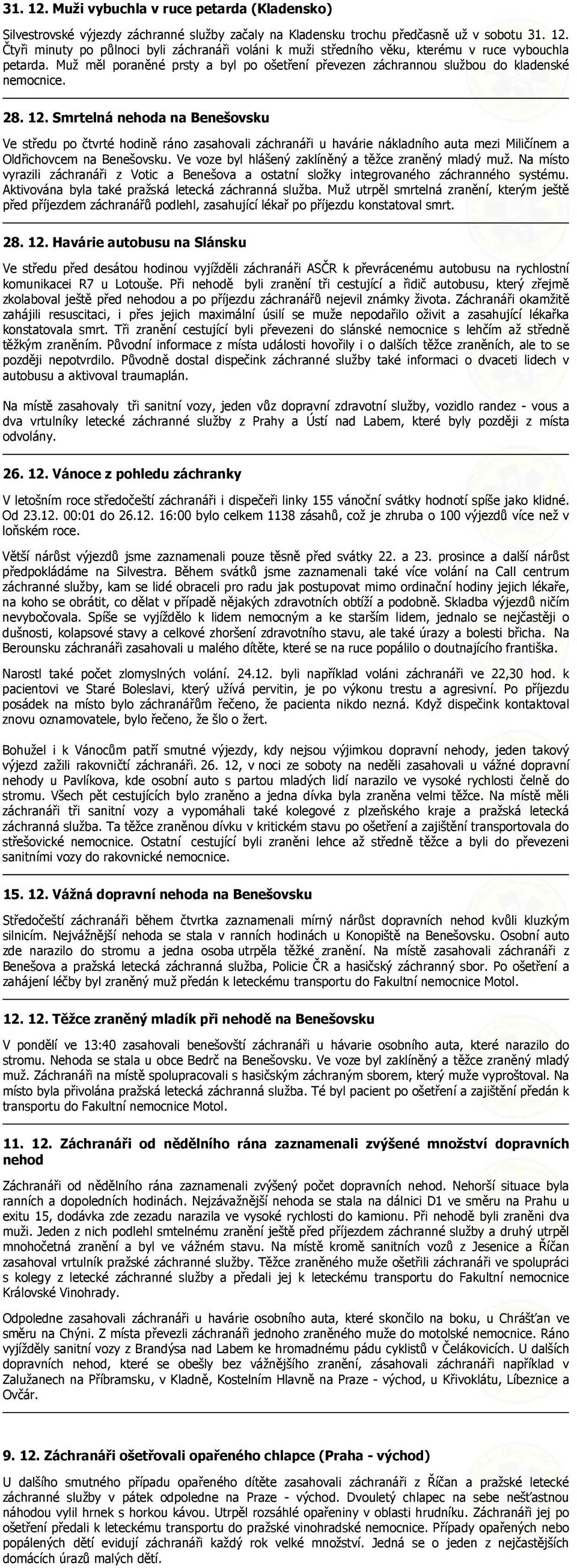 Smrtelná nehoda na Benešovsku Ve středu po čtvrté hodině ráno zasahovali záchranáři u havárie nákladního auta mezi Miličínem a Oldřichovcem na Benešovsku.