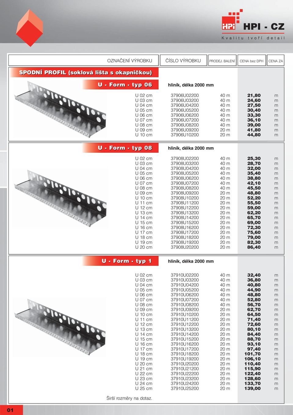 cz U 06 cm 37906U06200 40 m 33,30 m U 07 cm 37906U07200 40 m 36,10 m U 08 cm 37906U08200 40 m 39,00 m U 09 cm 37906U09200 20 m 41,80 m U 10 cm 37906U10200 20 m 44,80 m U - Form - typ 08 hliník, délka