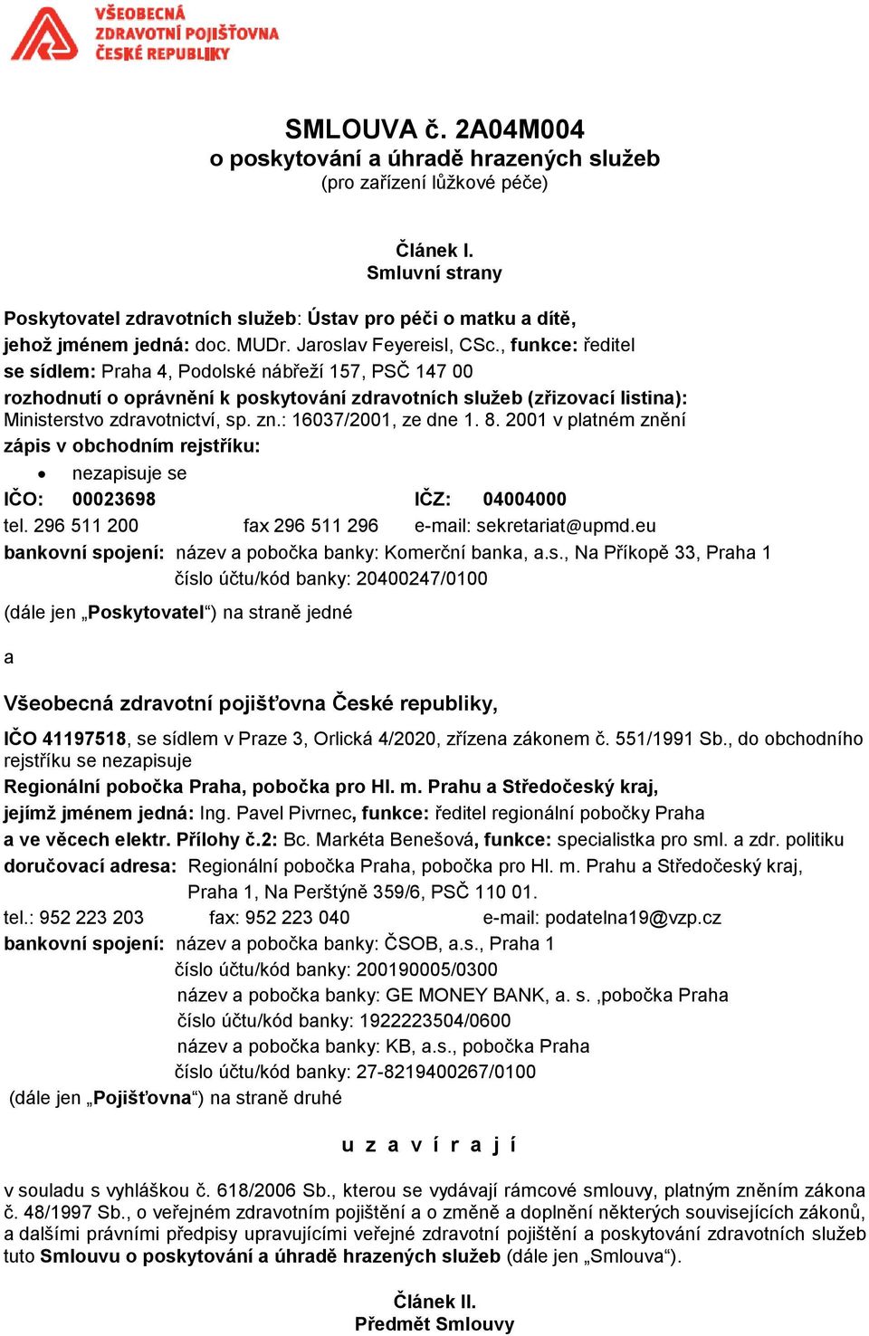 , funkce: ředitel se sídlem: Praha 4, Podolské nábřeží 157, PSČ 147 00 rozhodnutí o oprávnění k poskytování zdravotních služeb (zřizovací listina): Ministerstvo zdravotnictví, sp. zn.