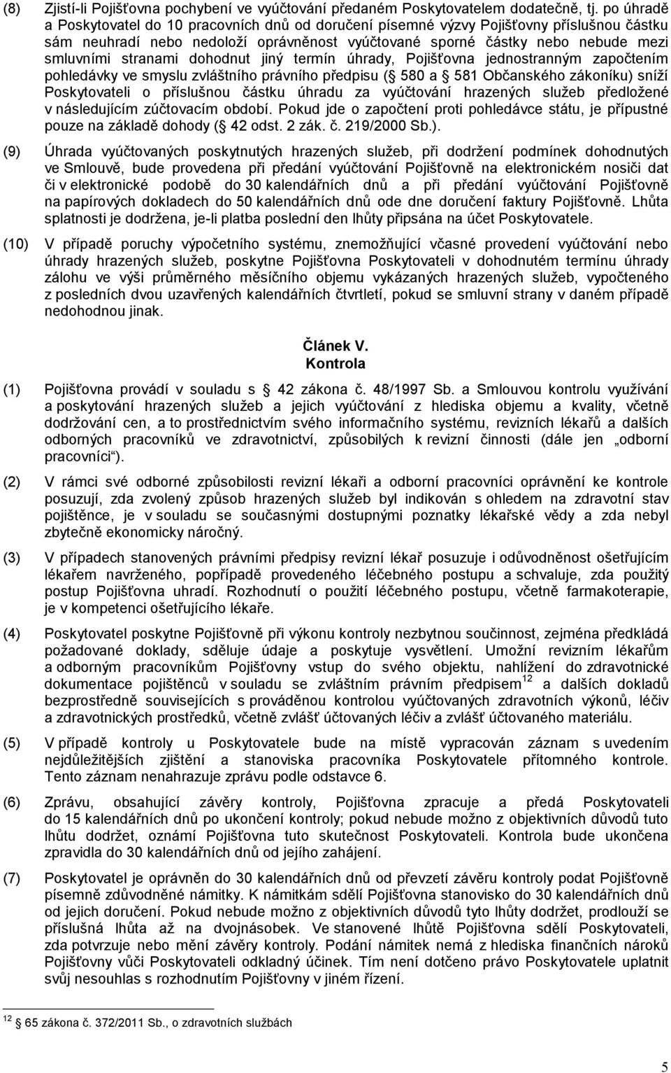 stranami dohodnut jiný termín úhrady, Pojišťovna jednostranným započtením pohledávky ve smyslu zvláštního právního předpisu ( 580 a 581 Občanského zákoníku) sníží Poskytovateli o příslušnou částku