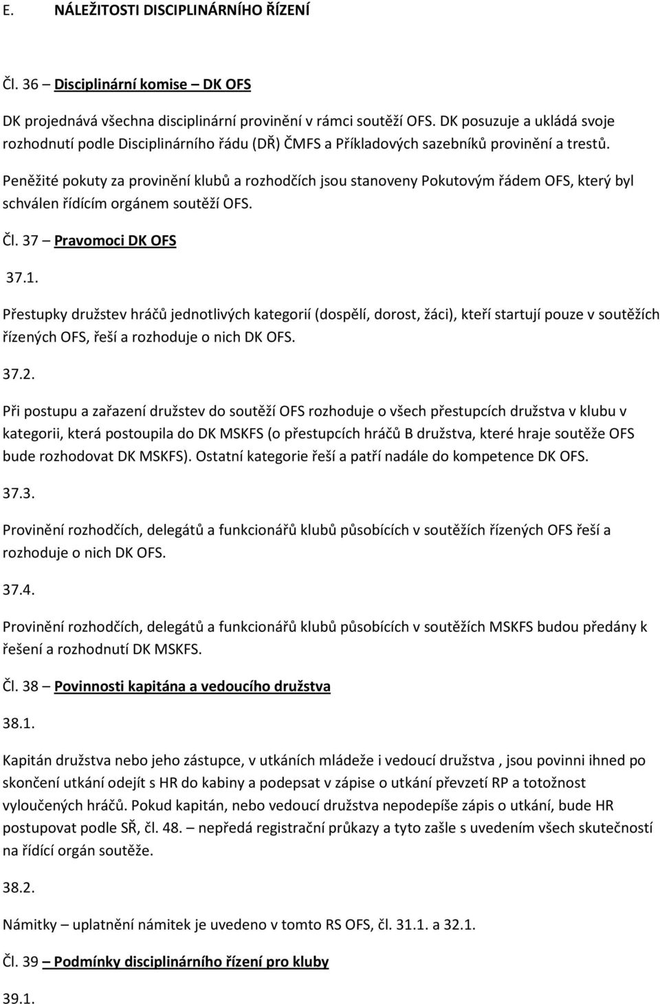 Peněžité pokuty za provinění klubů a rozhodčích jsou stanoveny Pokutovým řádem OFS, který byl schválen řídícím orgánem soutěží OFS. Čl. 37 Pravomoci DK OFS 37.1.