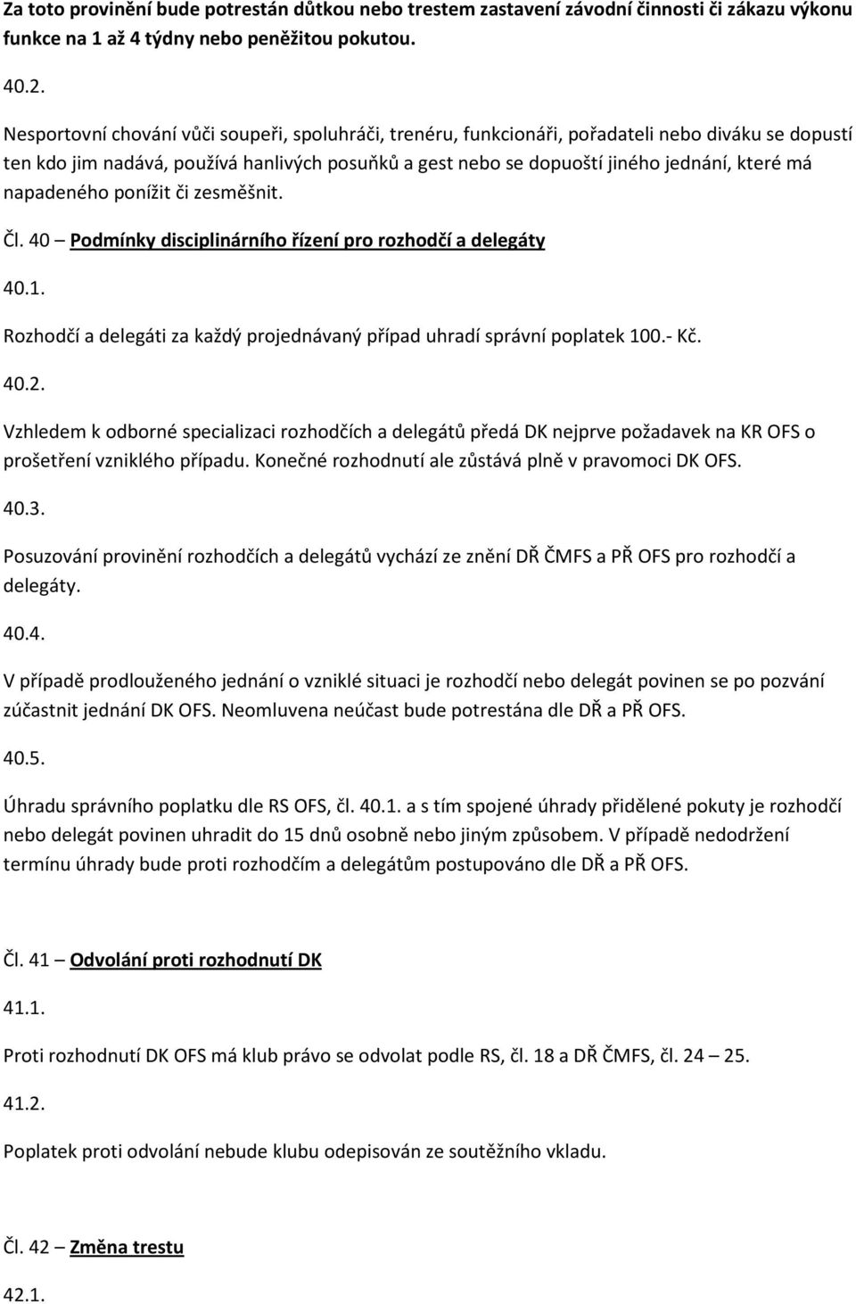 napadeného ponížit či zesměšnit. Čl. 40 Podmínky disciplinárního řízení pro rozhodčí a delegáty 40.1. Rozhodčí a delegáti za každý projednávaný případ uhradí správní poplatek 100.- Kč. 40.2.