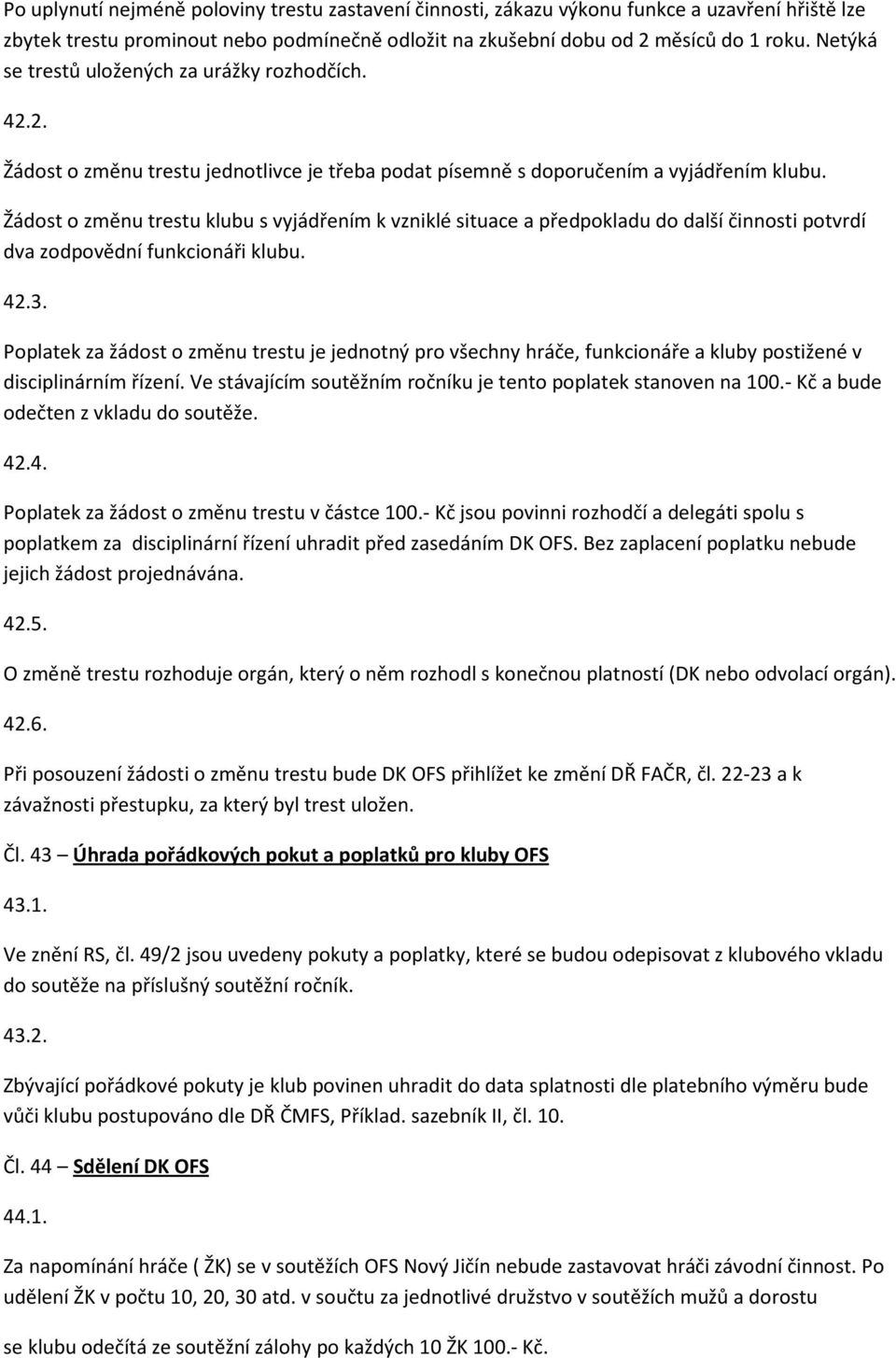 Žádost o změnu trestu klubu s vyjádřením k vzniklé situace a předpokladu do další činnosti potvrdí dva zodpovědní funkcionáři klubu. 42.3.