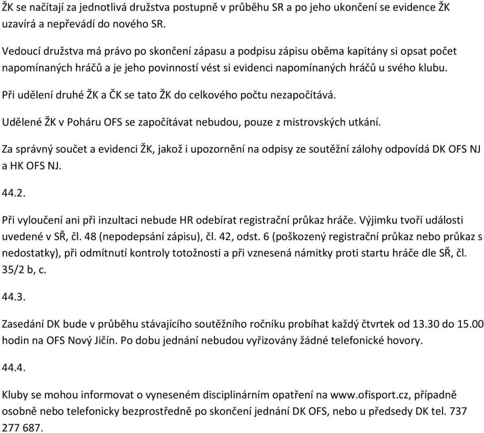 Při udělení druhé ŽK a ČK se tato ŽK do celkového počtu nezapočítává. Udělené ŽK v Poháru OFS se započítávat nebudou, pouze z mistrovských utkání.