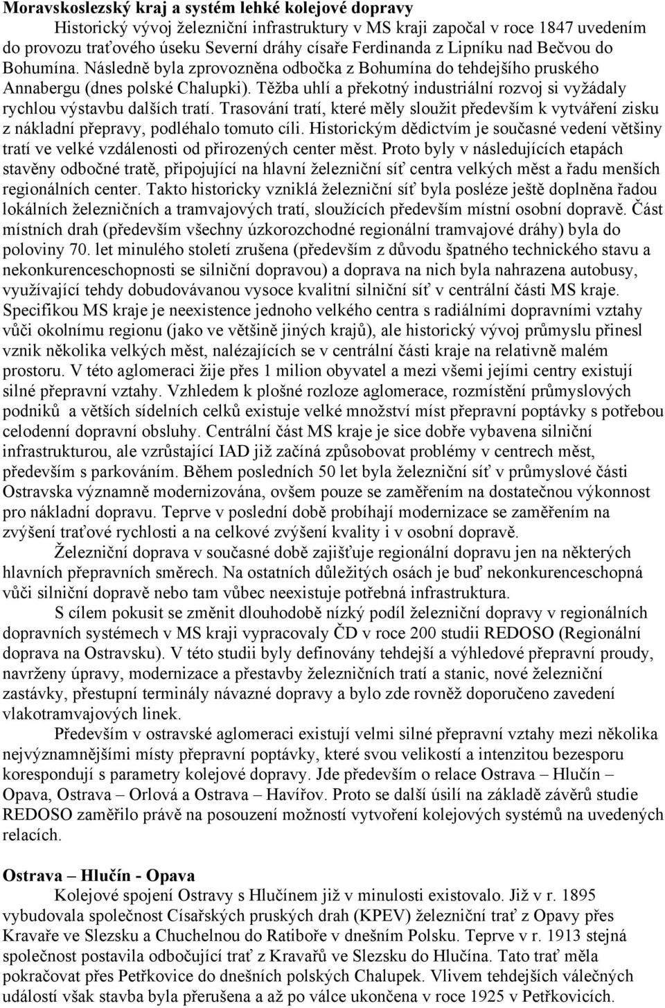 Těžba uhlí a překotný industriální rozvoj si vyžádaly rychlou výstavbu dalších tratí. Trasování tratí, které měly sloužit především k vytváření zisku z nákladní přepravy, podléhalo tomuto cíli.