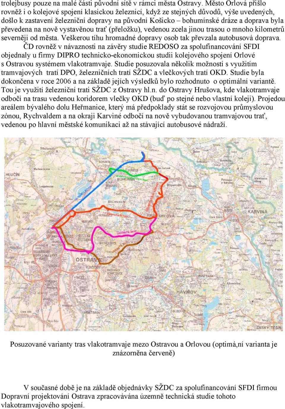 převedena na nově vystavěnou trať (přeložku), vedenou zcela jinou trasou o mnoho kilometrů severněji od města. Veškerou tíhu hromadné dopravy osob tak převzala autobusová doprava.