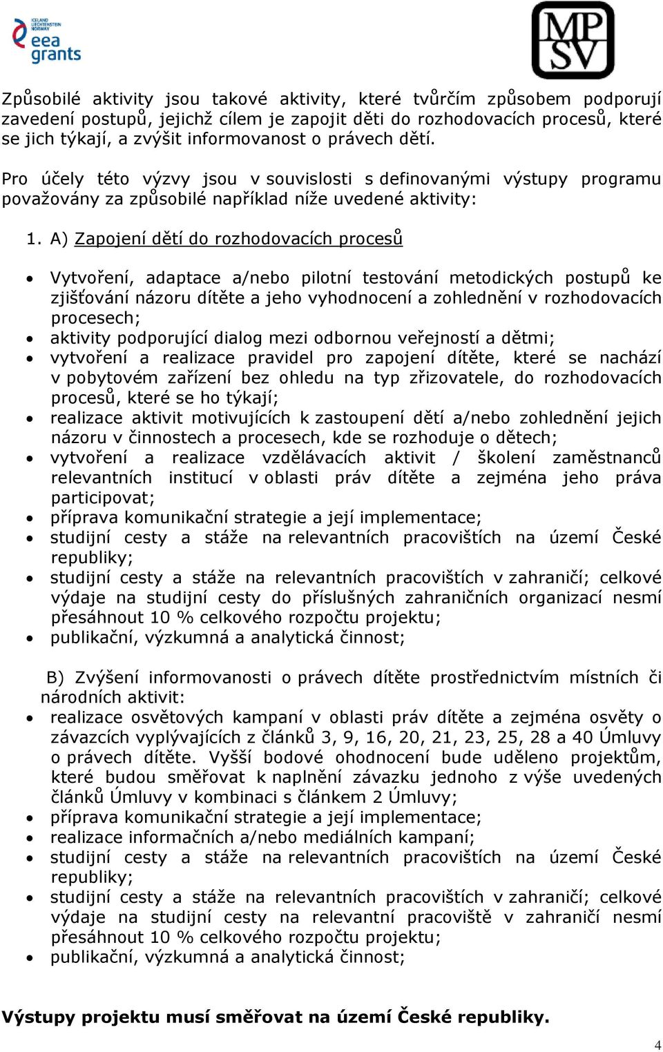 A) Zapojení dětí do rozhodovacích procesů Vytvoření, adaptace a/nebo pilotní testování metodických postupů ke zjišťování názoru dítěte a jeho vyhodnocení a zohlednění v rozhodovacích procesech;