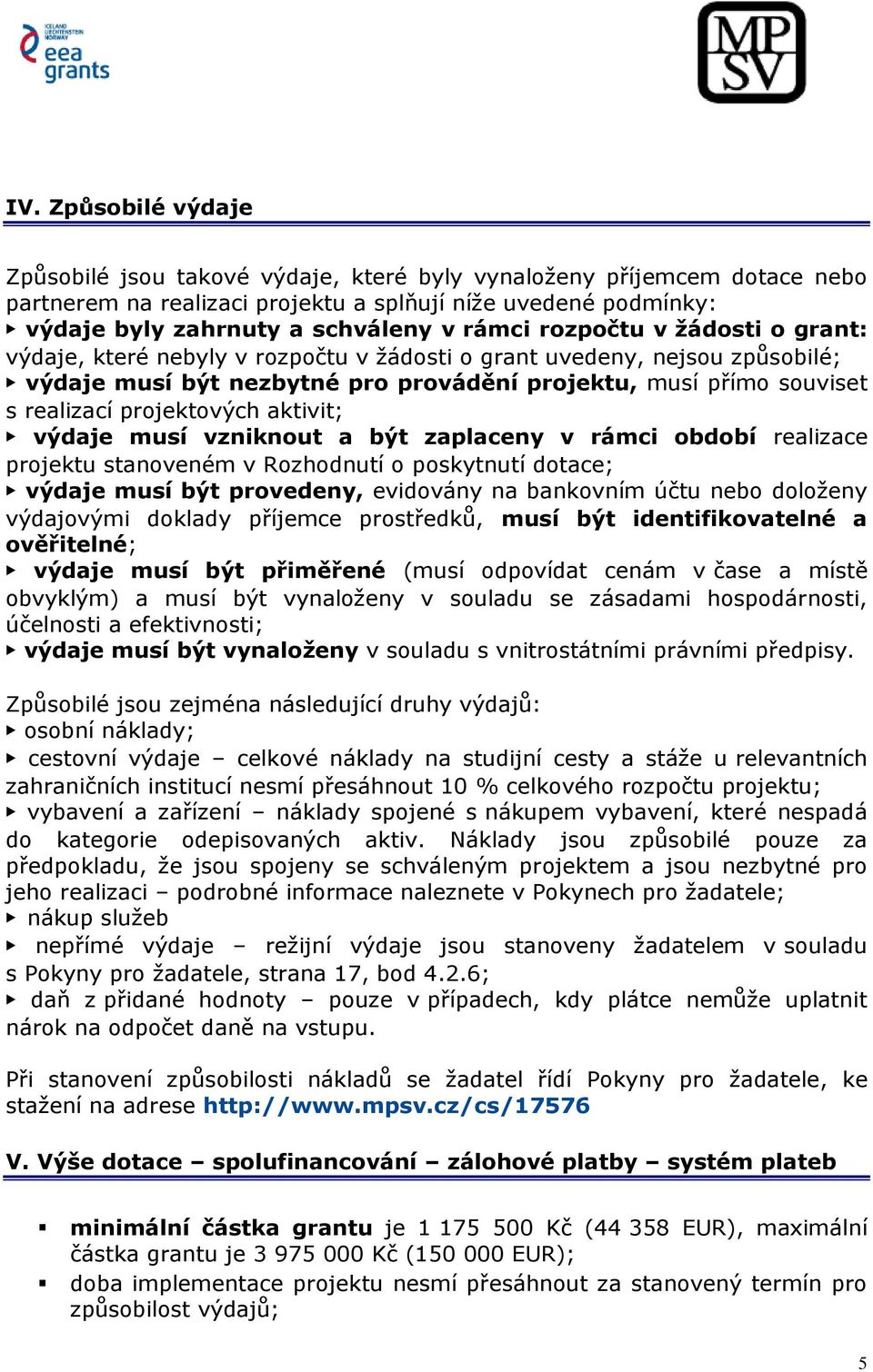 projektových aktivit; výdaje musí vzniknout a být zaplaceny v rámci období realizace projektu stanoveném v Rozhodnutí o poskytnutí dotace; výdaje musí být provedeny, evidovány na bankovním účtu nebo