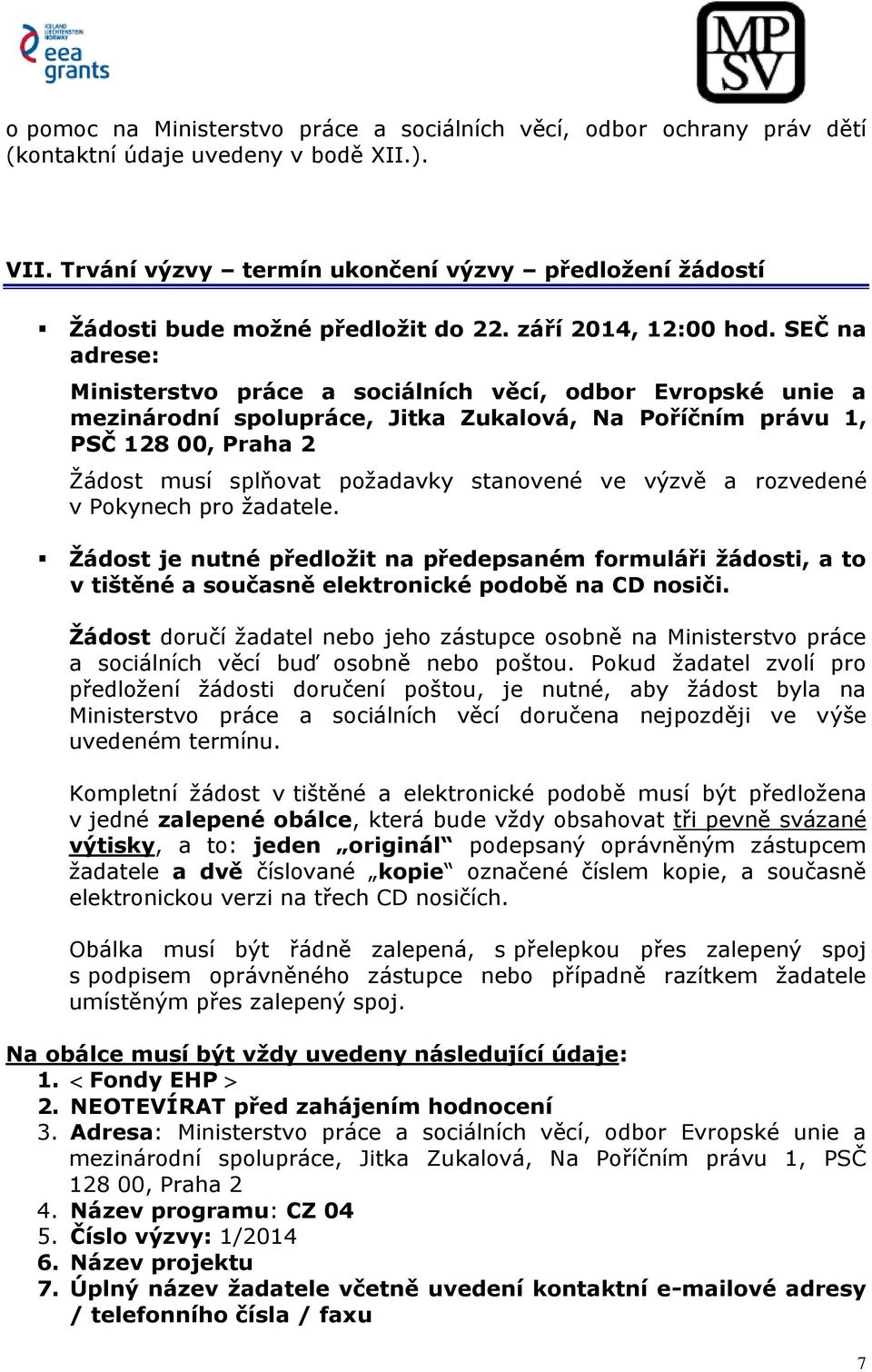 SEČ na adrese: Ministerstvo práce a sociálních věcí, odbor Evropské unie a mezinárodní spolupráce, Jitka Zukalová, Na Poříčním právu 1, PSČ 128 00, Praha 2 Žádost musí splňovat požadavky stanovené ve