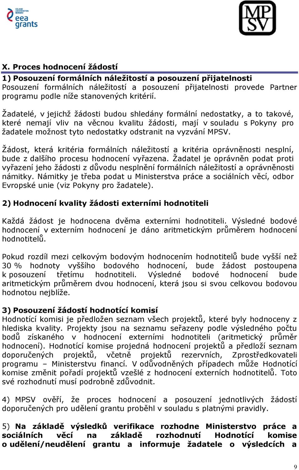 Žadatelé, v jejichž žádosti budou shledány formální nedostatky, a to takové, které nemají vliv na věcnou kvalitu žádosti, mají v souladu s Pokyny pro žadatele možnost tyto nedostatky odstranit na