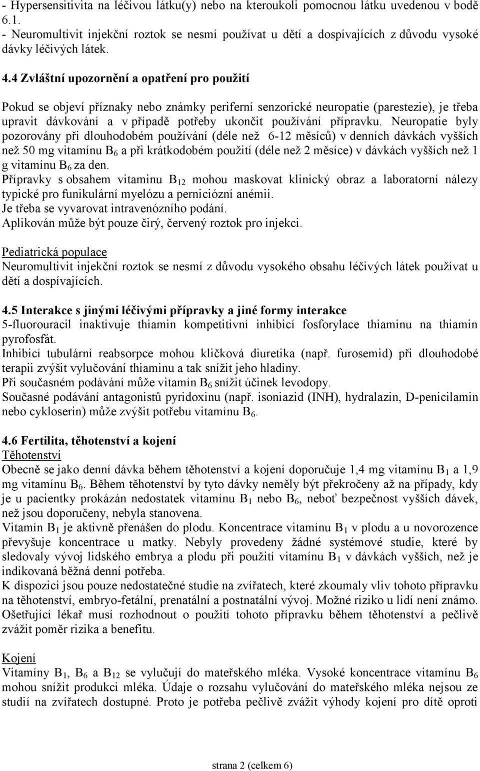 4 Zvláštní upozornění a opatření pro použití Pokud se objeví příznaky nebo známky periferní senzorické neuropatie (parestezie), je třeba upravit dávkování a v případě potřeby ukončit používání