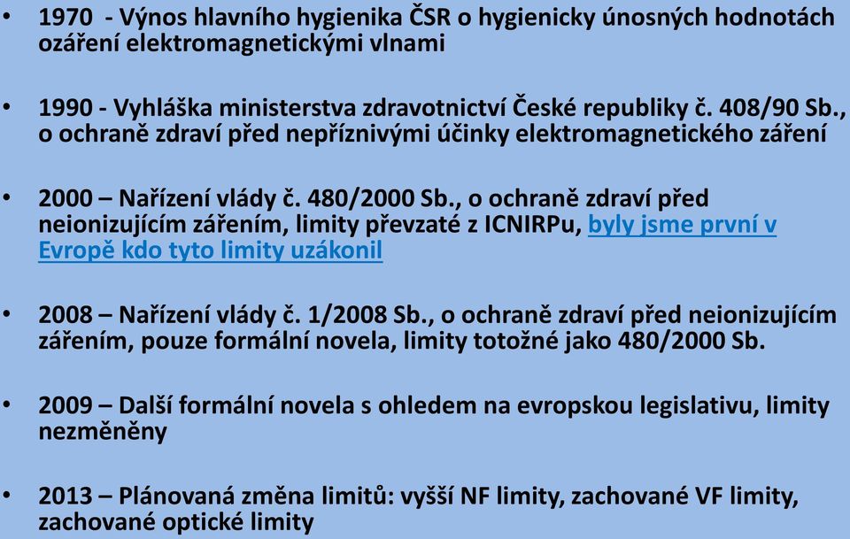 , o ochraně zdraví před neionizujícím zářením, limity převzaté z ICNIRPu, byly jsme první v Evropě kdo tyto limity uzákonil 2008 Nařízení vlády č. 1/2008 Sb.
