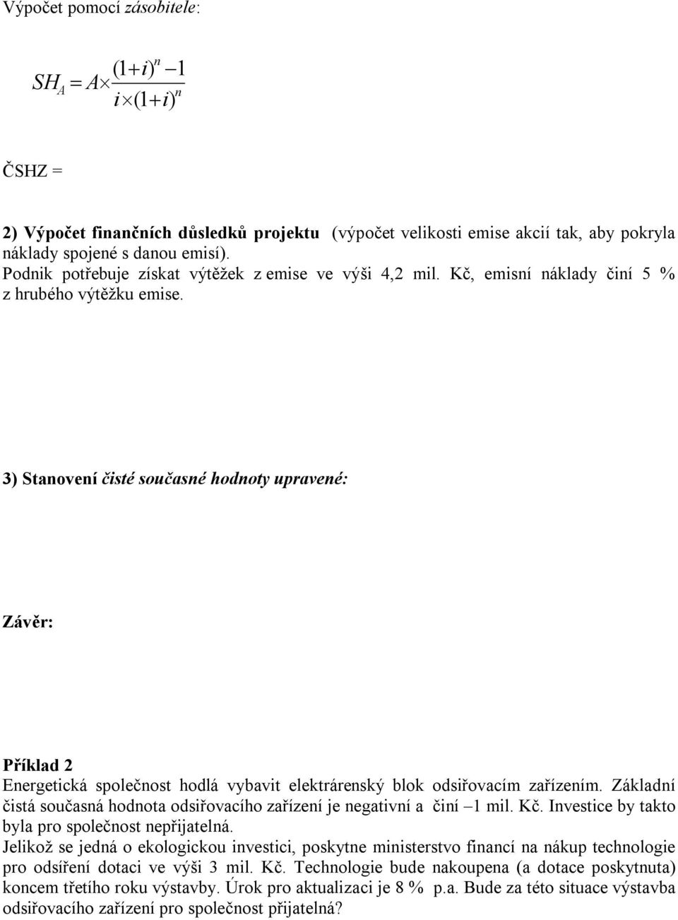 3) Staoveí čisté současé hodoty upraveé: Závěr: Příklad 2 Eergetická společost hodlá vybavit elektráreský blok odsiřovacím zařízeím.