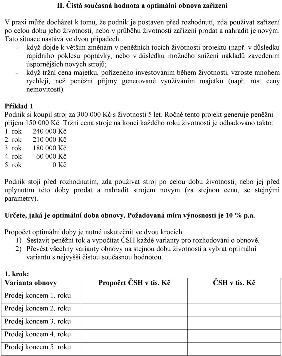 v důsledku rapidího poklesu poptávky, ebo v důsledku možého sížeí ákladů zavedeím úsporějších ových strojů; - když trží cea majetku, pořízeého ivestováím během životosti, vzroste mohem rychleji, ež