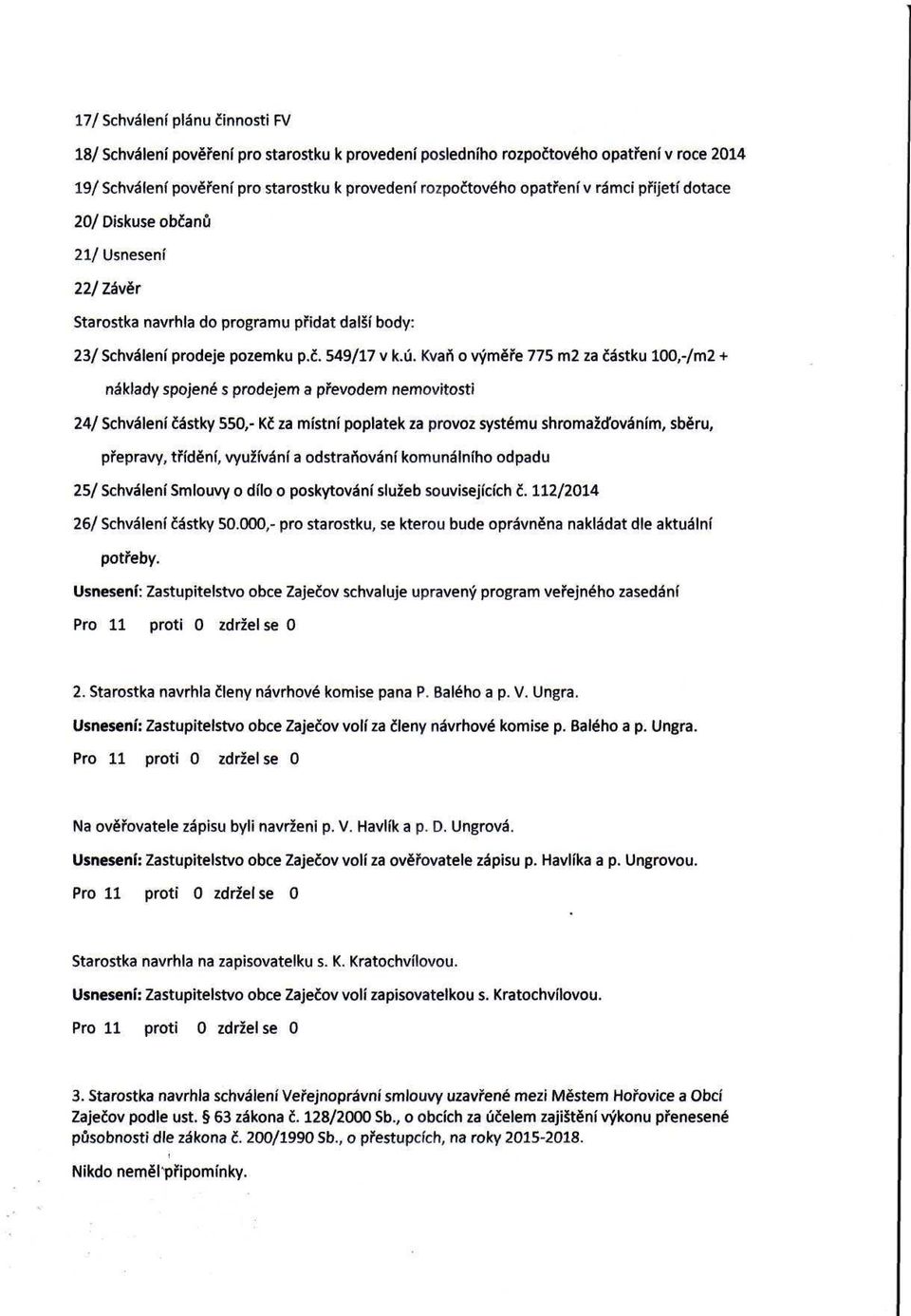 Kvaň o výměře 775 m2 za částku 100,-/m2 + náklady spojené s prodejem a převodem nemovitosti 24/ Schválení částky 550,- Kč za místní poplatek za provoz systému shromažďováním, sběru, přepravy,