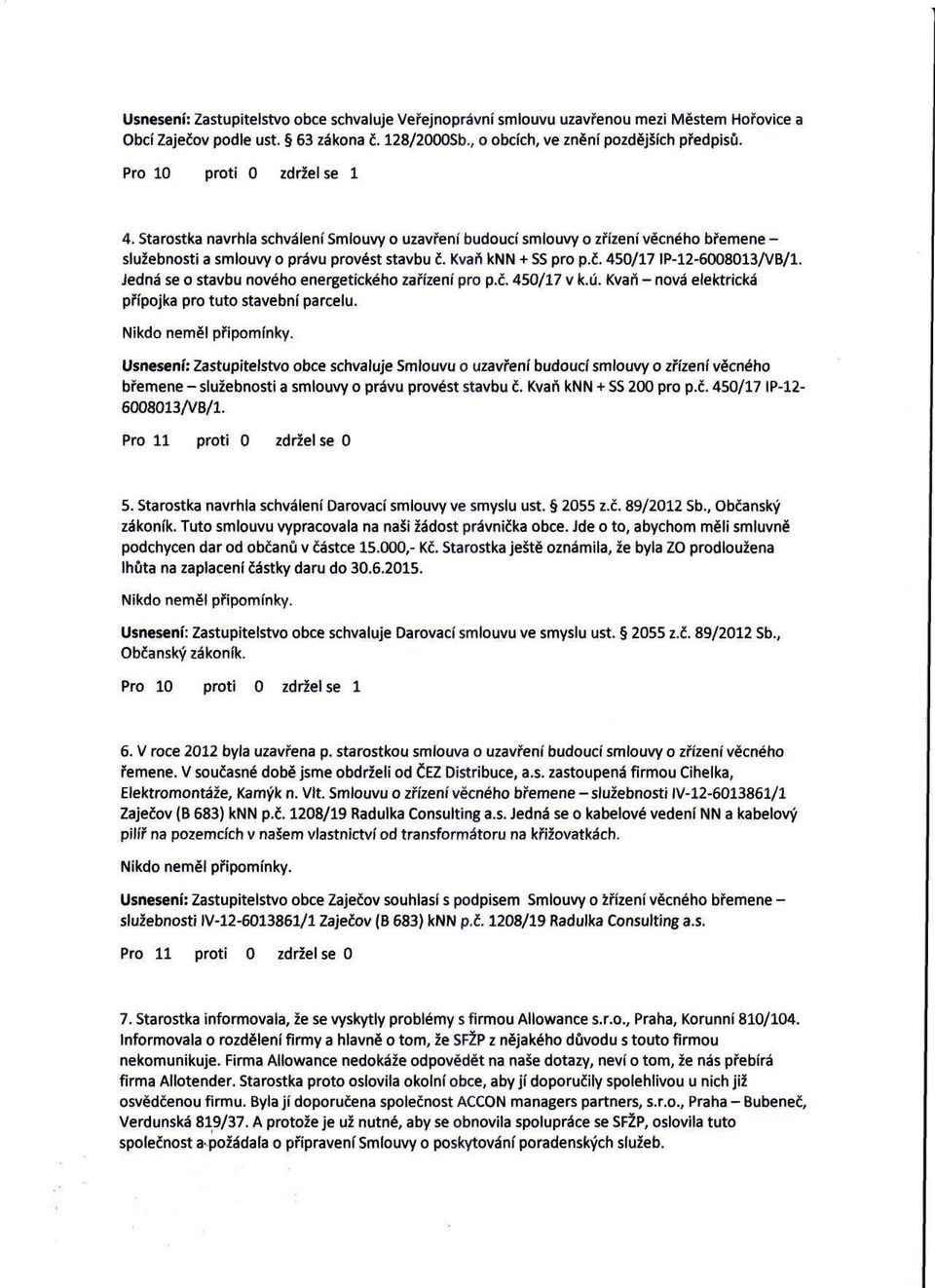 Jedná se o stavbu nového energetického zařízení pro p.č. 450/17 v k.ú. Kvaň - nová elektrická přípojka pro tuto stavební parcelu.