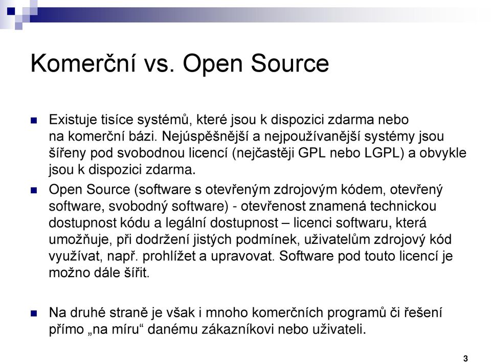 Open Source (software s otevřeným zdrojovým kódem, otevřený software, svobodný software) - otevřenost znamená technickou dostupnost kódu a legální dostupnost licenci