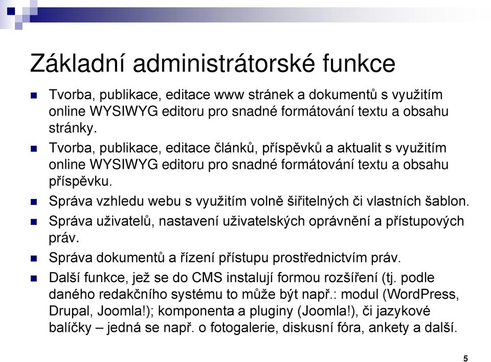 Správa vzhledu webu s využitím volně šiřitelných či vlastních šablon. Správa uživatelů, nastavení uživatelských oprávnění a přístupových práv.