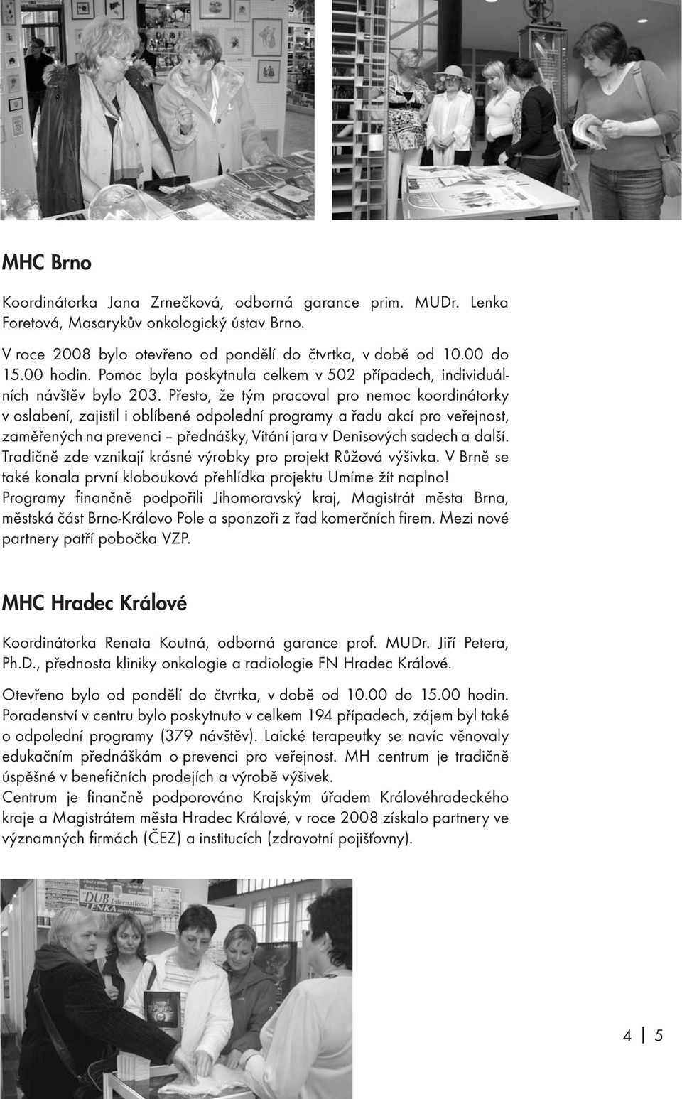 Přesto, že tým pracoval pro nemoc koordinátorky v oslabení, zajistil i oblíbené odpolední programy a řadu akcí pro veřejnost, zaměřených na prevenci přednášky, Vítání jara v Denisových sadech a další.