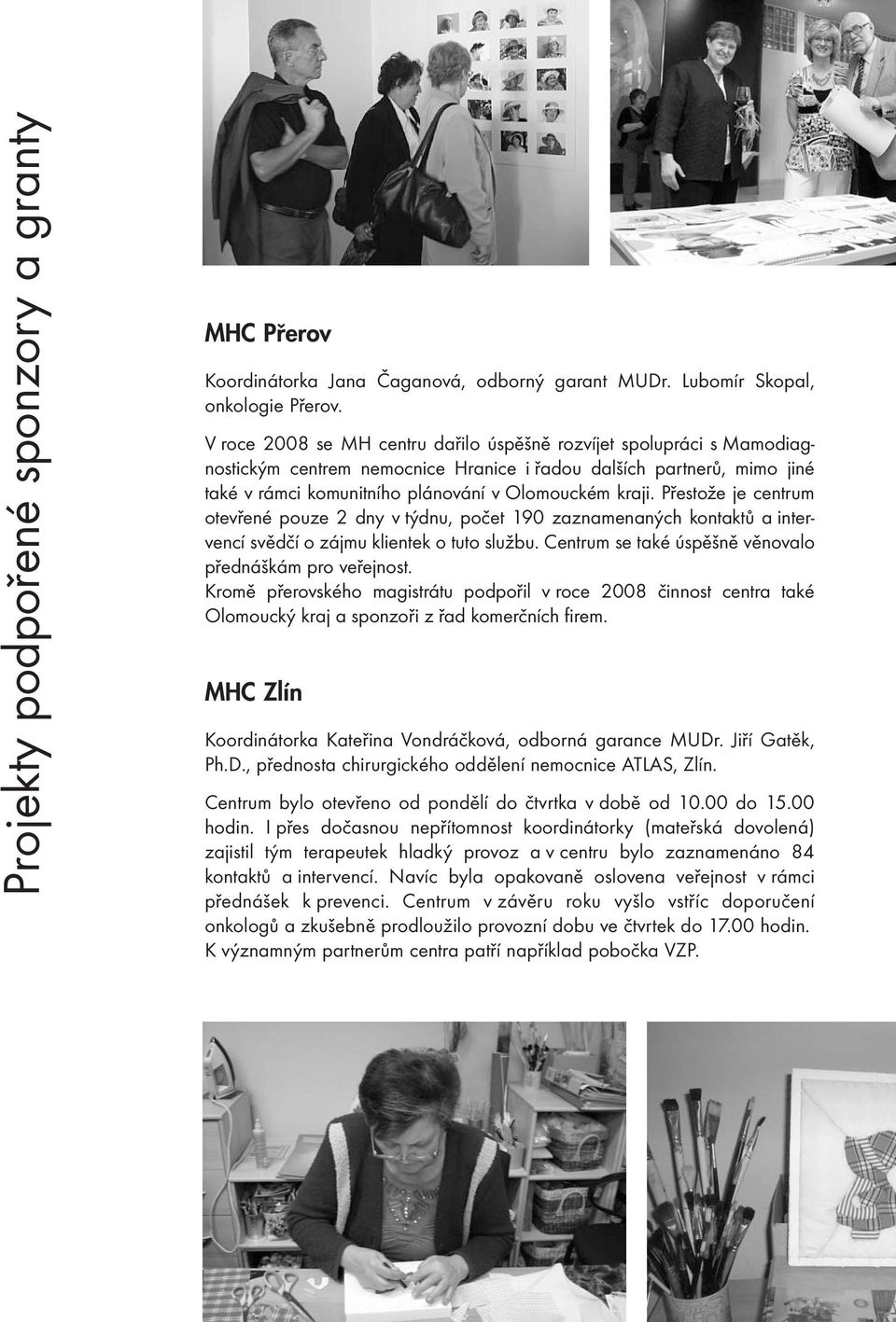Přestože je centrum otevřené pouze 2 dny v týdnu, počet 190 zaznamenaných kontaktů a intervencí svědčí o zájmu klientek o tuto službu. Centrum se také úspěšně věnovalo přednáškám pro veřejnost.