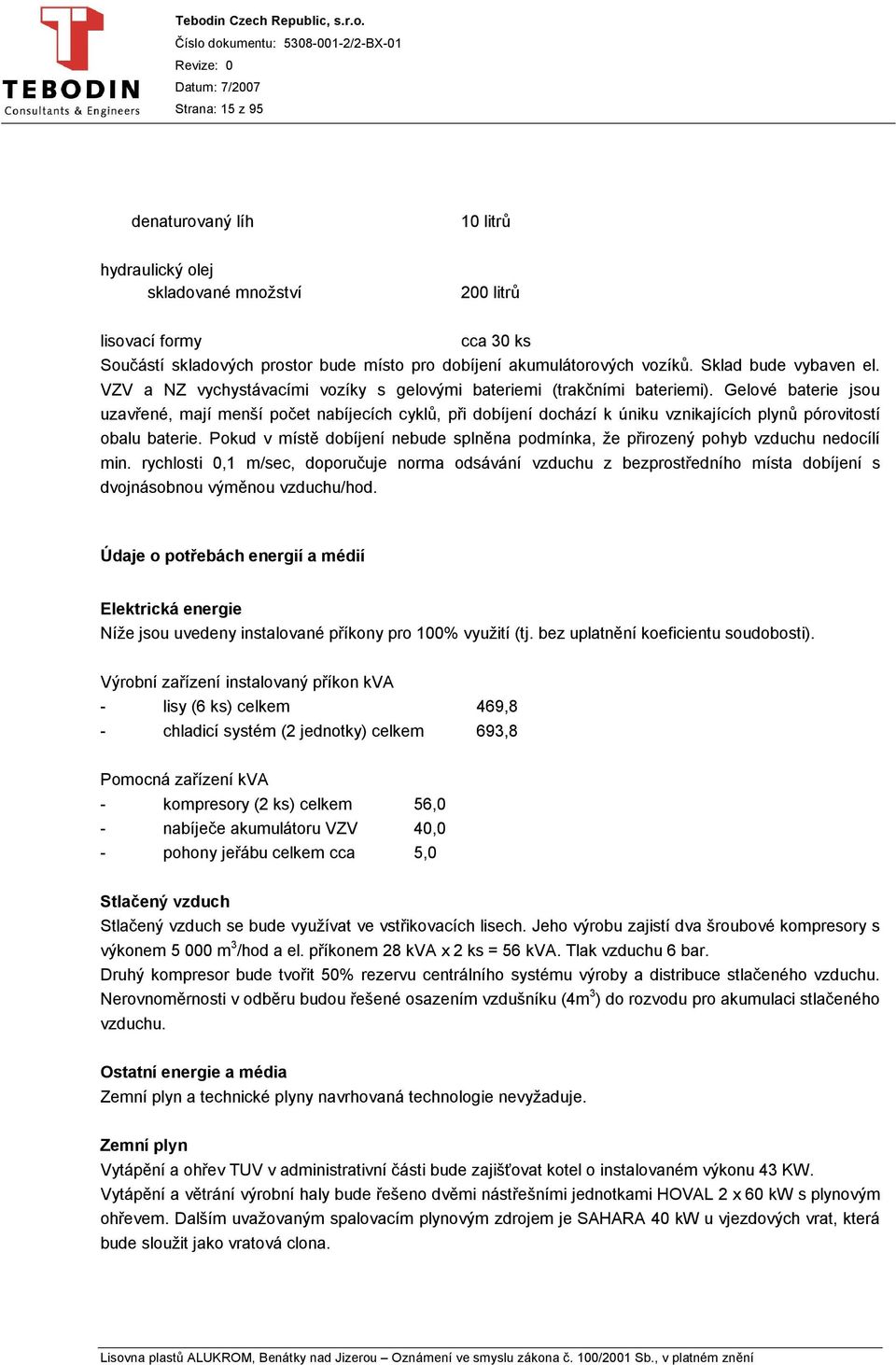 Gelové baterie jsou uzavřené, mají menší počet nabíjecích cyklů, při dobíjení dochází k úniku vznikajících plynů pórovitostí obalu baterie.