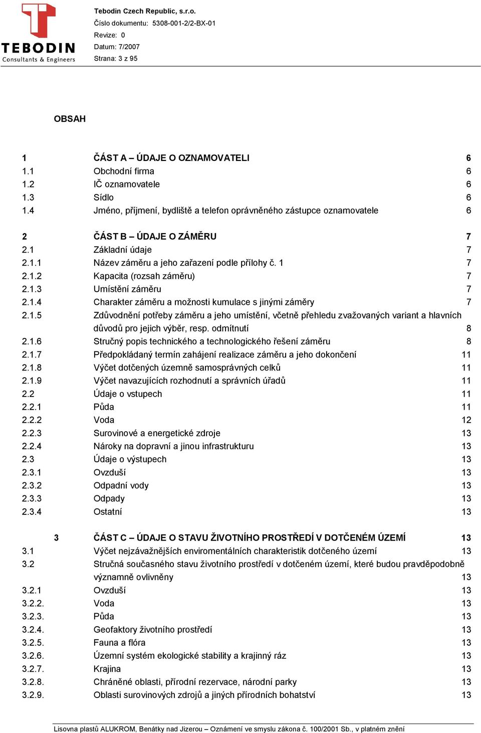 1.3 Umístění záměru 7 2.1.4 Charakter záměru a možnosti kumulace s jinými záměry 7 2.1.5 Zdůvodnění potřeby záměru a jeho umístění, včetně přehledu zvažovaných variant a hlavních důvodů pro jejich výběr, resp.