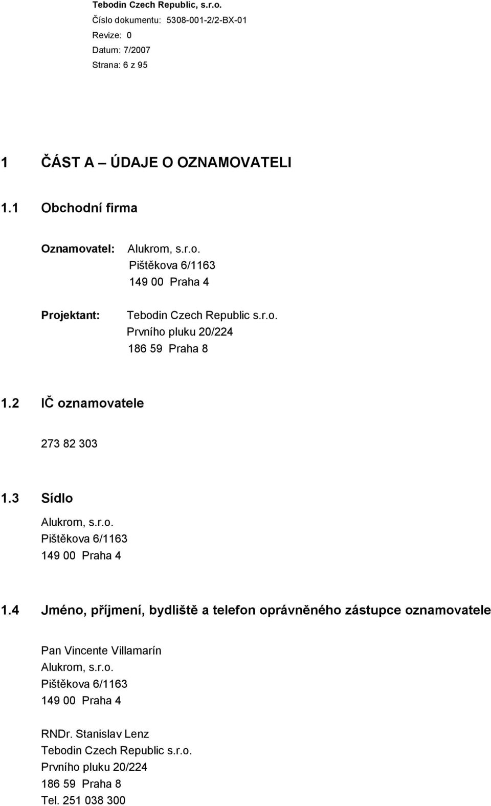 4 Jméno, příjmení, bydliště a telefon oprávněného zástupce oznamovatele Pan Vincente Villamarín Alukrom, s.r.o. Pištěkova 6/1163 149 00 Praha 4 RNDr.