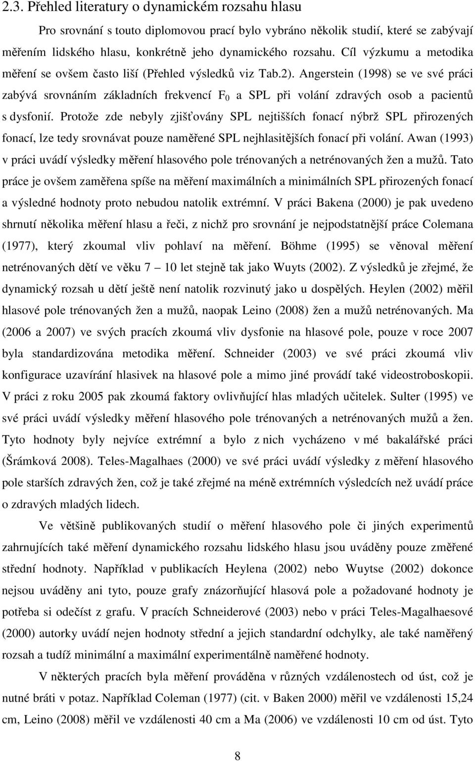 Angerstein (1998) se ve své práci zabývá srovnáním základních frekvencí F 0 a SPL při volání zdravých osob a pacientů s dysfonií.