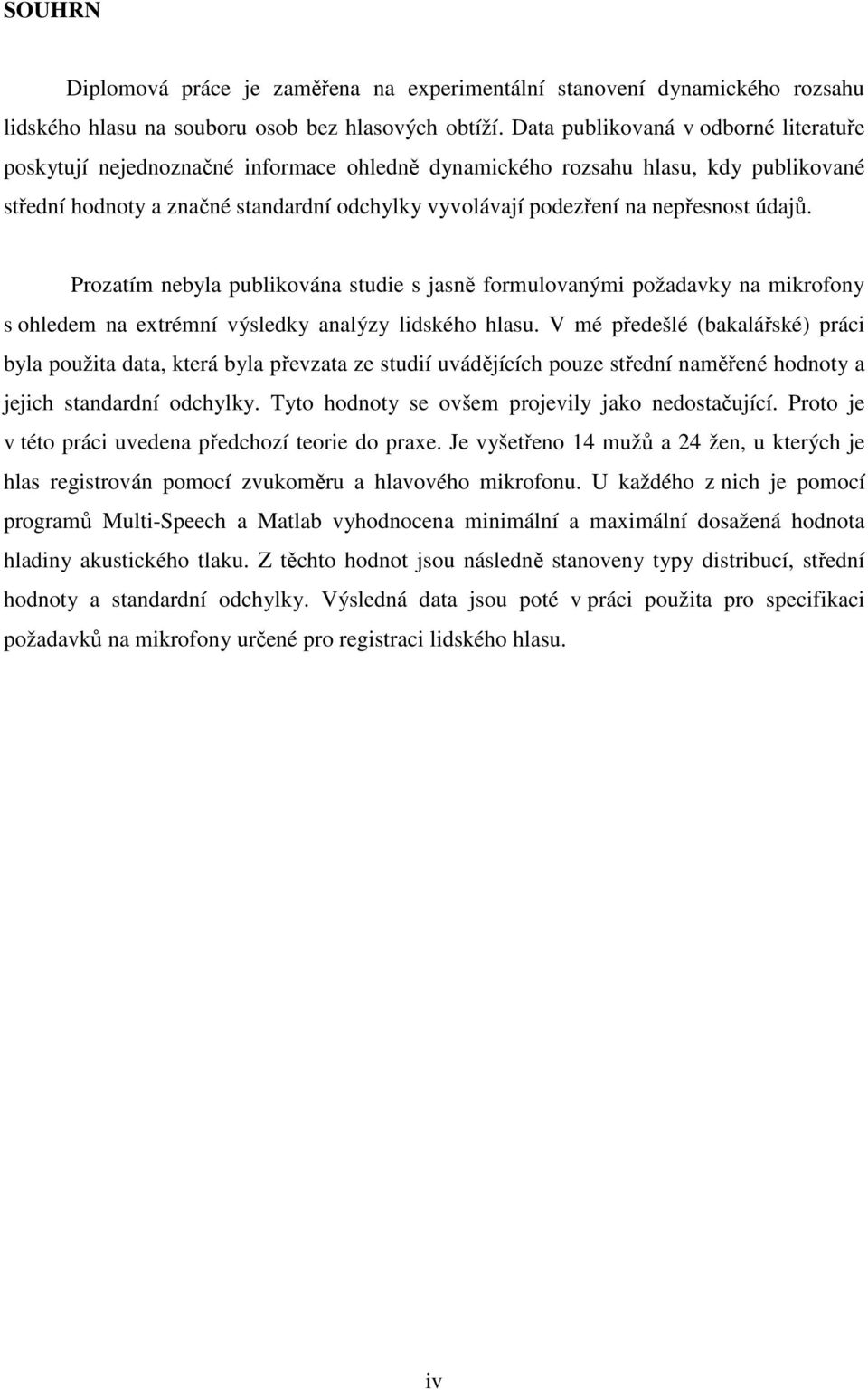 nepřesnost údajů. Prozatím nebyla publikována studie s jasně formulovanými požadavky na mikrofony s ohledem na extrémní výsledky analýzy lidského hlasu.