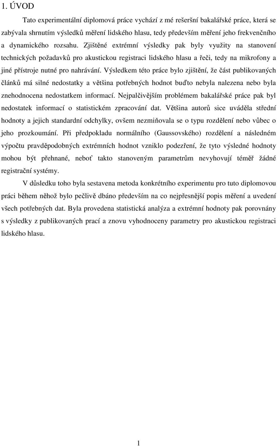 Výsledkem této práce bylo zjištění, že část publikovaných článků má silné nedostatky a většina potřebných hodnot buďto nebyla nalezena nebo byla znehodnocena nedostatkem informací.