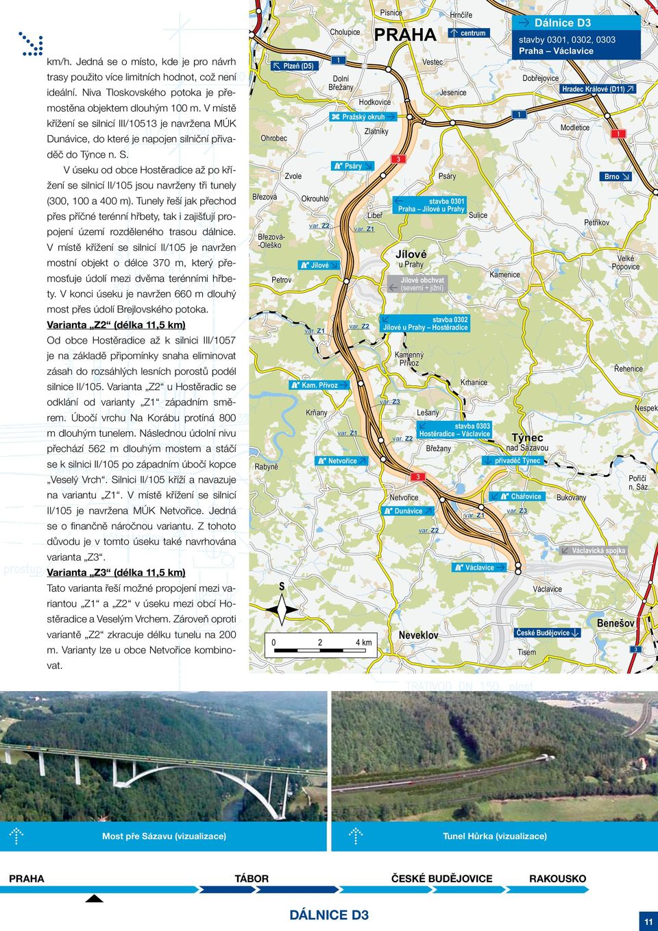 V úseku od obce Hostěradice až po křížení se silnicí II/105 jsou navrženy tři tunely (00, 100 a 400 m).