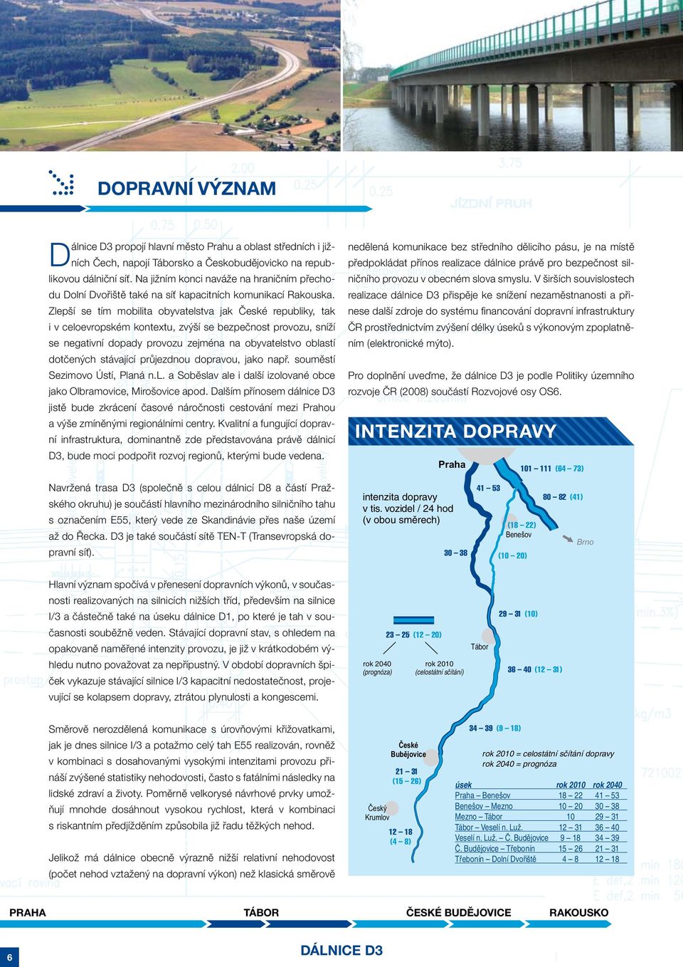 Zlepší se tím mobilita obyvatelstva jak České republiky, tak i v celoevropském kontextu, zvýší se bezpečnost provozu, sníží se negativní dopady provozu zejména na obyvatelstvo oblastí dotčených