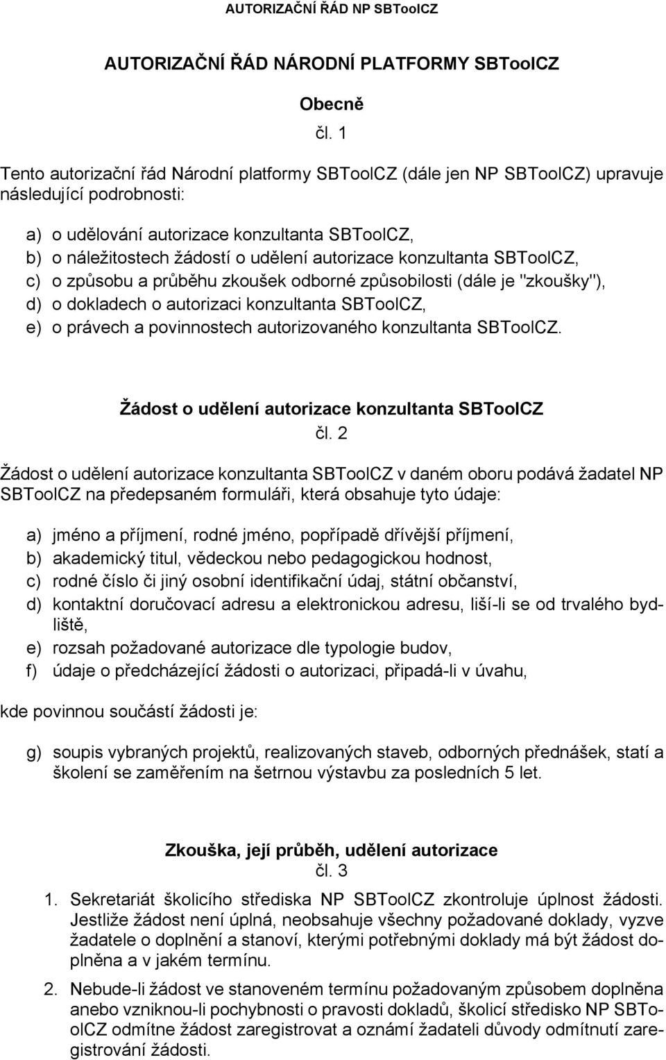 autorizace konzultanta SBToolCZ, c) o způsobu a průběhu zkoušek odborné způsobilosti (dále je "zkoušky"), d) o dokladech o autorizaci konzultanta SBToolCZ, e) o právech a povinnostech autorizovaného