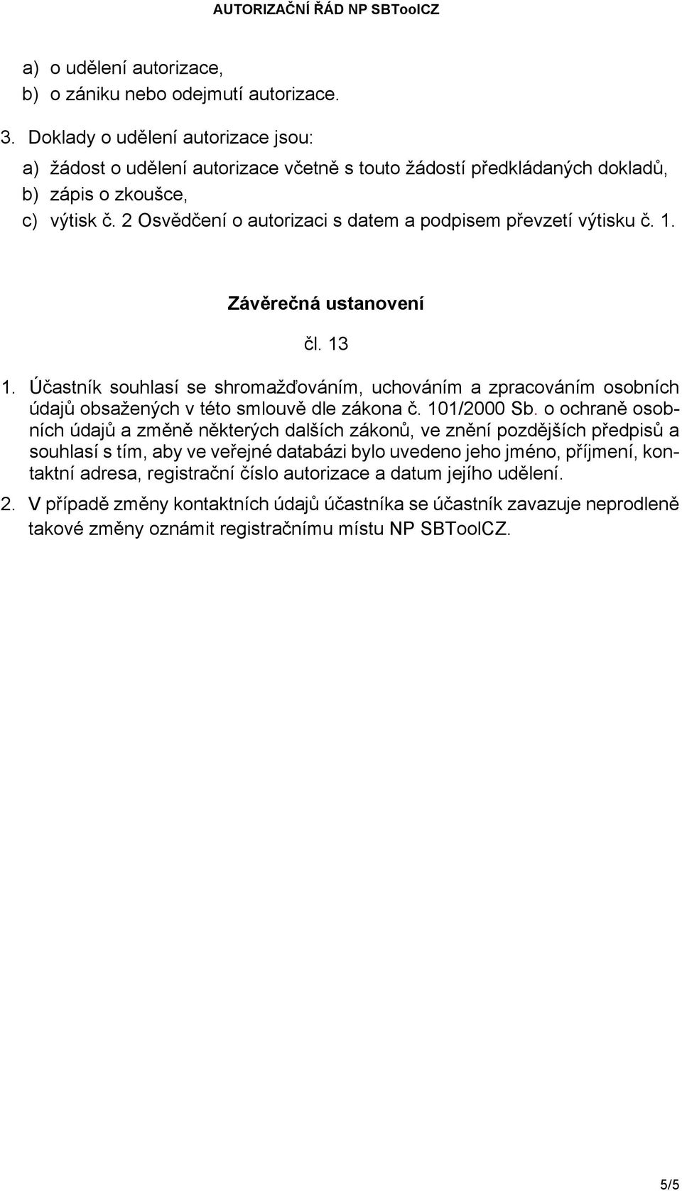 2 Osvědčení o autorizaci s datem a podpisem převzetí výtisku č. 1. Závěrečná ustanovení čl. 13 1.