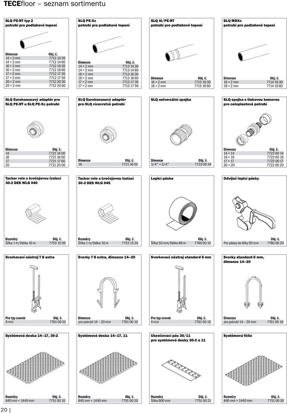 30 16 2 mm 7713 16 60 17 2 mm 7713 17 30 17 2 mm 7713 17 56 16 2 mm 7715 16 30 16 2 mm 7715 16 60 16 2 mm 7714 16 30 16 2 mm 7714 16 60 SLQ Eurokonusový adaptér pro SLQ PE-RT a SLQ PE-Xc potrubí SLQ