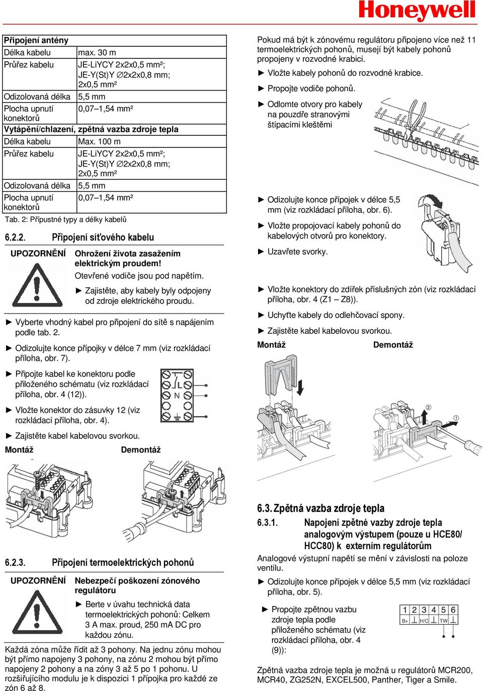100 m Průřez kabelu JE-LiYCY 2x2x0,5 mm²; JE-Y(St)Y 2x2x0,8 mm; 2x0,5 mm² Odizolovaná délka 5,5 mm Plocha upnutí 0,07 1,54 mm² konektorů Tab. 2: Přípustné typy a délky kabelů 6.2.2. Připojení síťového kabelu Ohrožení života zasažením elektrickým proudem!