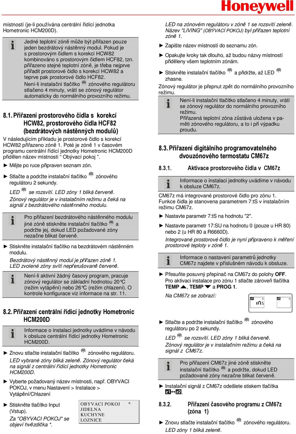 přiřazeno stejné teplotní zóně, je třeba nejprve přiřadit prostorové čidlo s korekcí HCW82 a teprve pak prostorové čidlo HCF82.