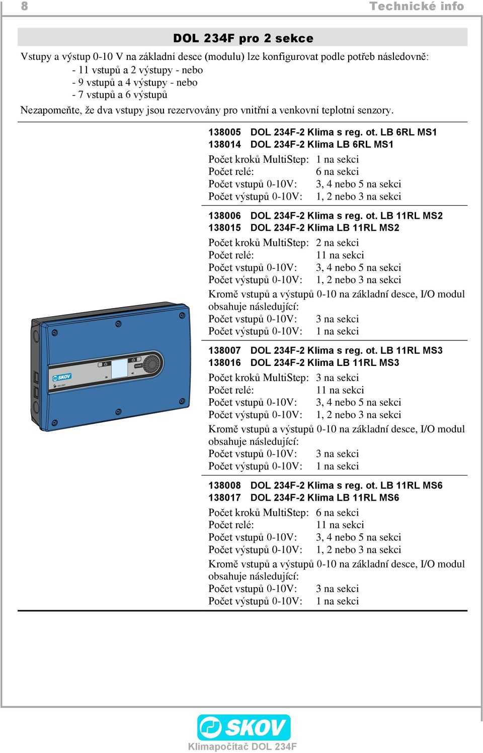 LB 6RL MS1 138014 DOL 234F-2 Klima LB 6RL MS1 Počet kroků MultiStep: 1 na sekci Počet relé: 6 na sekci Počet vstupů 0-10V: 3, 4 nebo 5 na sekci Počet výstupů 0-10V: 1, 2 nebo 3 na sekci 138006 DOL