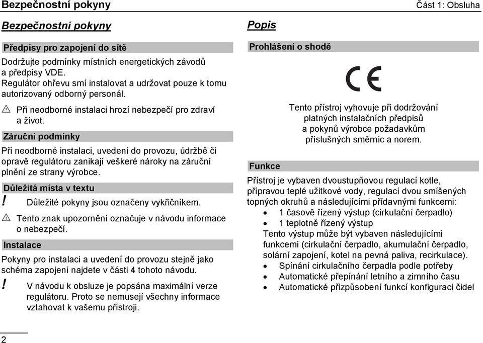 Záruční podmínky Při neodborné instalaci, uvedení do provozu, údržbě či opravě regulátoru zanikají veškeré nároky na záruční plnění ze strany výrobce. Důležitá místa v textu!