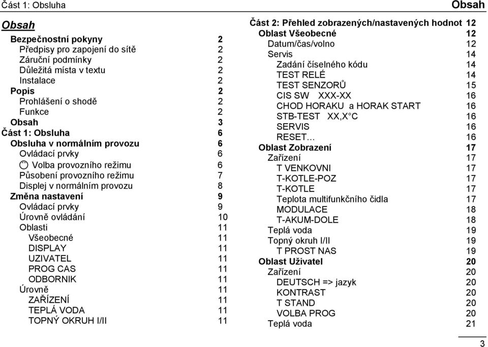 11 Všeobecné 11 DISPLAY 11 UZIVATEL 11 PROG CAS 11 ODBORNIK 11 Úrovně 11 ZAŘÍZENÍ 11 TEPLÁ VODA 11 TOPNÝ OKRUH I/II 11 Část 2: Přehled zobrazených/nastavených hodnot 12 Oblast Všeobecné 12