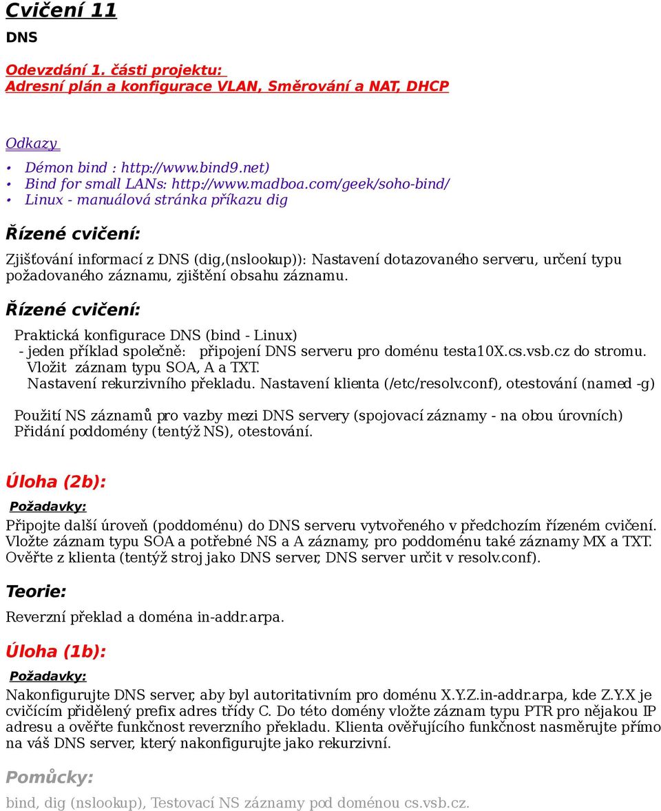 obsahu záznamu. Řízené cvičení: Praktická konfigurace DNS (bind - Linux) - jeden příklad společně: připojení DNS serveru pro doménu testa10x.cs.vsb.cz do stromu. Vložit záznam typu SOA, A a TXT.