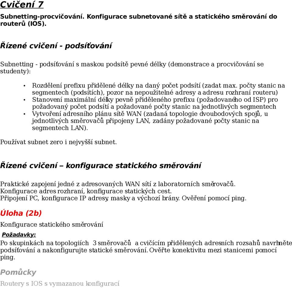 počty stanic na segmentech (podsítích), pozor na nepoužitelné adresy a adresu rozhraní routeru) Stanovení maximální délky pevně přiděleného prefixu (požadovaného od ISP) pro požadovaný počet podsítí