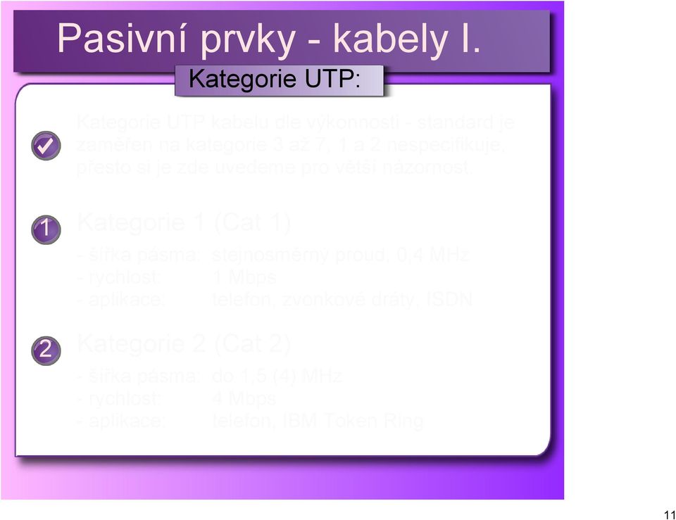 1 2 Kategorie 1 (Cat 1) šířka pásma: stejnosměrný proud, 0,4 MHz rychlost: 1 Mbps aplikace: